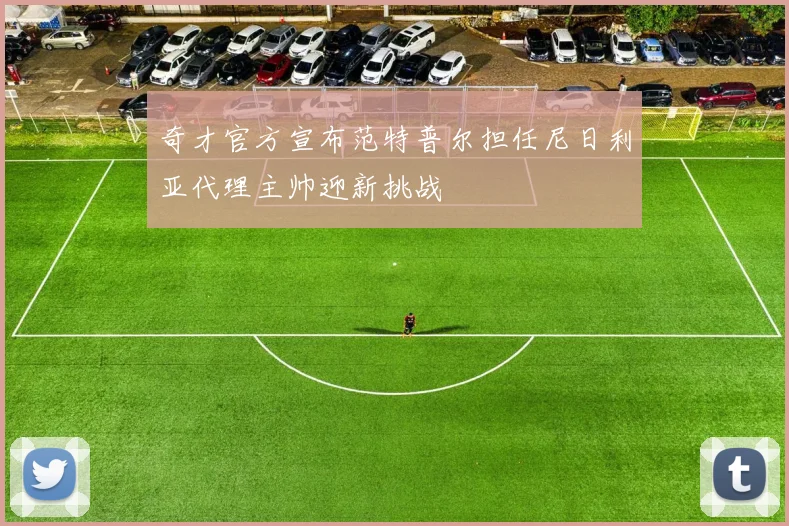 奇才官方宣布范特普尔担任尼日利亚代理主帅迎新挑战
