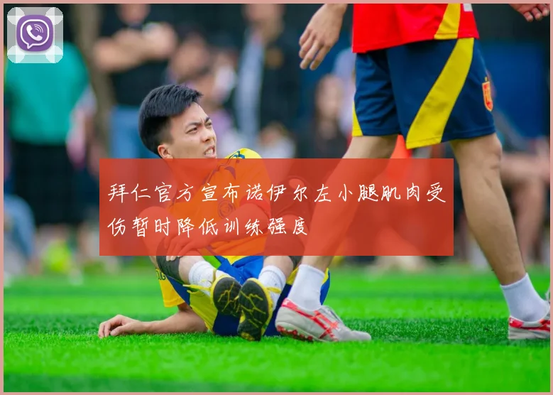 拜仁官方宣布诺伊尔左小腿肌肉受伤暂时降低训练强度